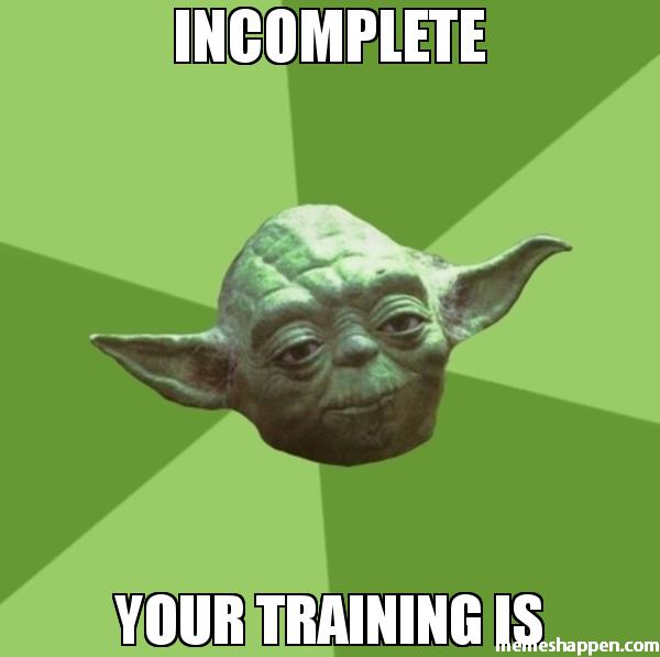 incomplete-your-training-is-meme-49738.jpeg